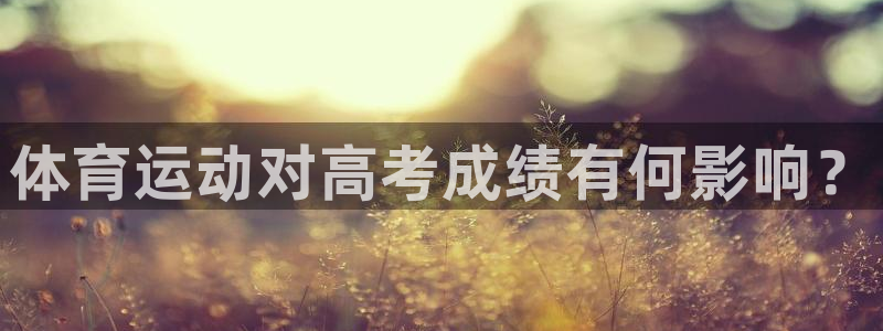 中欧体育下载：体育运动对高考成绩有何影响？