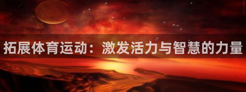 zoty中欧体育网址多少：拓展体育运动：激发活力与智慧的力量