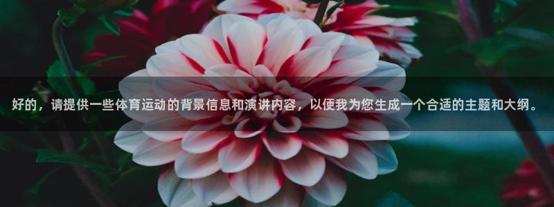 kok中欧体育登录：好的，请提供一些体育运动的背景信息和演讲内容，以便我为您生成一个合适的主题和大纲。