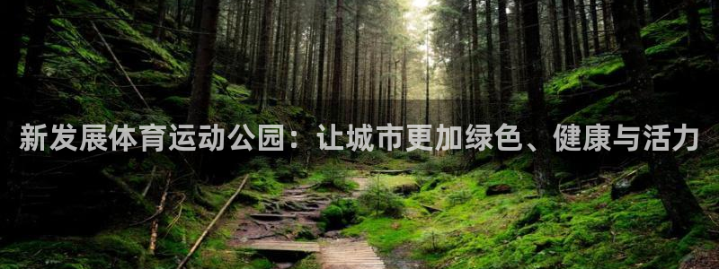 中欧体育ac米兰：新发展体育运动公园：让城市更加绿色、健康与活力