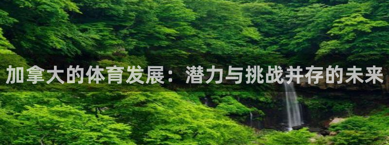 中欧体育李勇鸿：加拿大的体育发展：潜力与挑战并存的未来