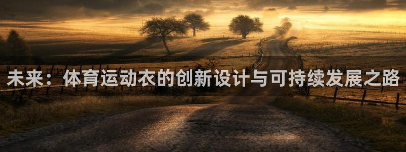 kok中欧体育登录：未来：体育运动衣的创新设计与可持续发展之路